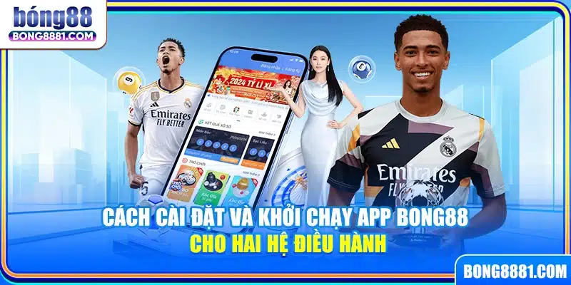 Cách cài đặt và khởi chạy app Bong88 cho hai hệ điều hành