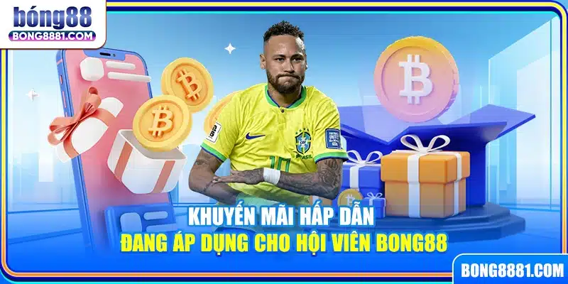 Khuyến mãi hấp dẫn đang áp dụng cho hội viên Bong88